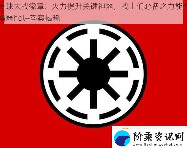 星球大战徽章：火力提升关键神器战士们必备之力能增幅器hdl+答案揭晓