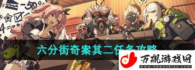 绝区零六分街奇案其二任务怎么做-六分街奇案其二任务攻略