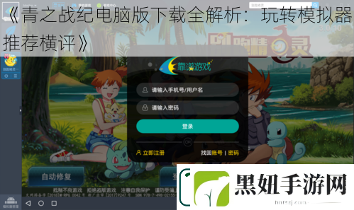 青之战纪电脑版下载全解析：玩转模拟器推荐横评
