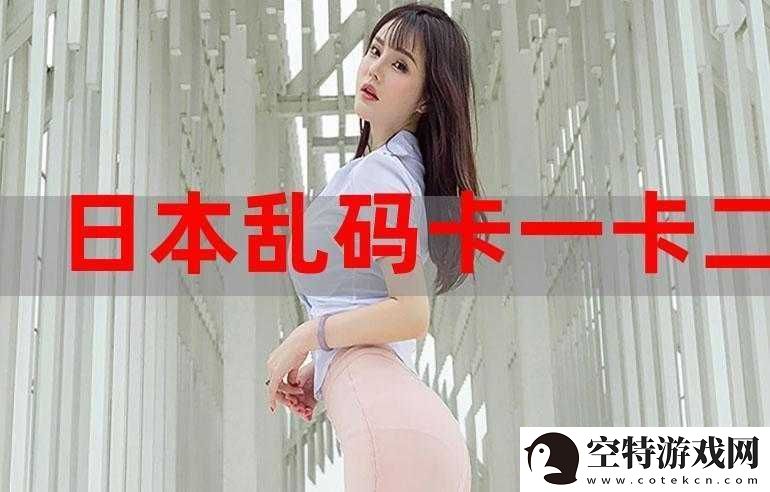 不卡一卡二卡三乱码免费站