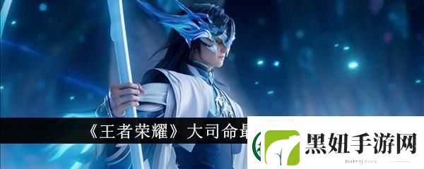 王者荣耀大司命最强出装是什么大司命最强出装一览