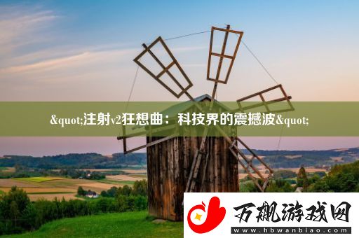 "注射v2狂想曲：科技界的震撼波"