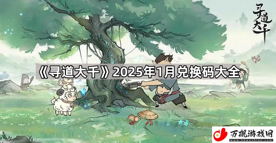 寻道大千2025年1月兑换码有哪些-2025年1月兑换码大全