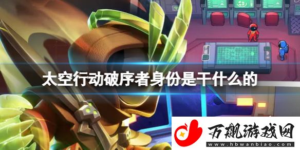太空行动破序者身份是干什么的
