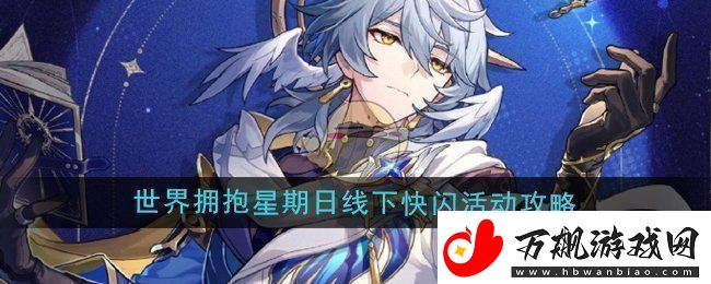 崩坏星穹铁道世界星期日线下快闪活动全攻略与参与指南