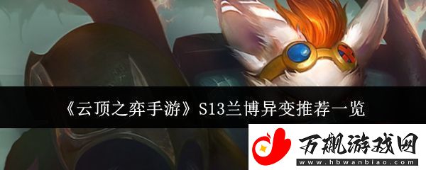 云顶之弈手游S13兰博异变策略与最佳阵容推荐全指南