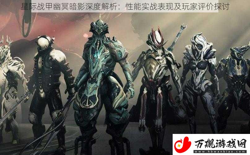 星际战甲幽冥暗影深度解析：性能实战表现及玩家评价探讨