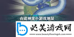 合成神龙游戏链接入口在哪找合成神龙在哪里可以玩