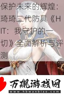 保护未来的辉煌：琦琦二代防具HIT：我守护的一切全面解析与评测