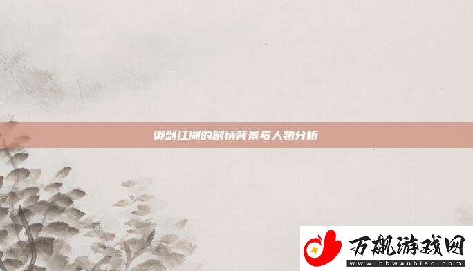 御剑江湖的剧情背景与人物分析