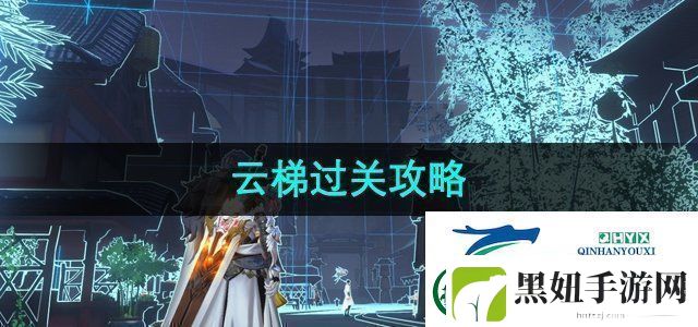 隐世录云梯任务怎么过-云梯过关攻略