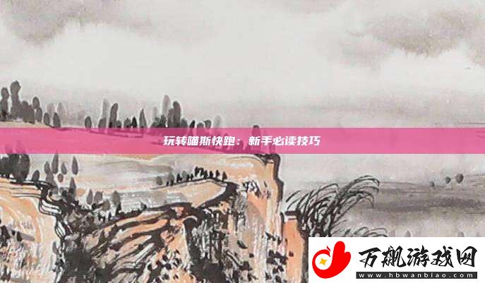 玩转喵斯快跑：新手必读技巧