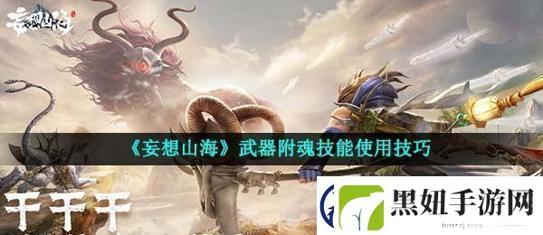 妄想山海武器附魂怎么使用-武器附魂技能使用技巧