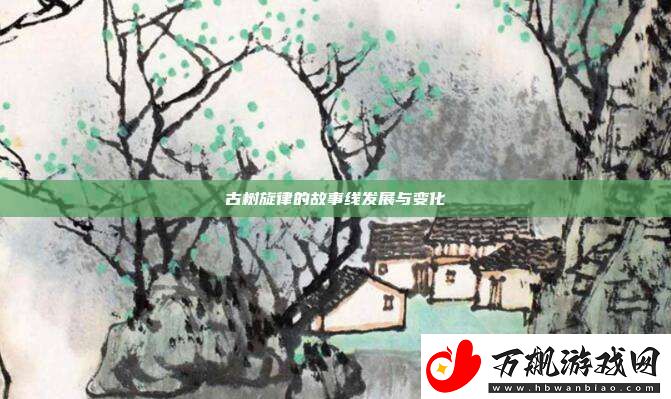 古树旋律的故事线发展与变化