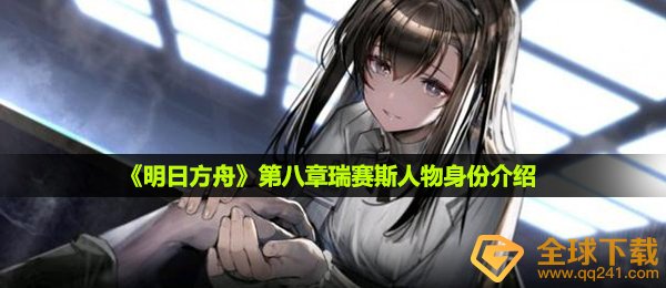 明日方舟第八章普瑞赛斯是什么人物-第八章瑞赛斯人物身份