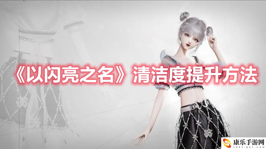 《以闪亮之名》清洁度提升方法