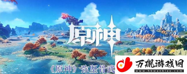 原神弥坚骨武器介绍