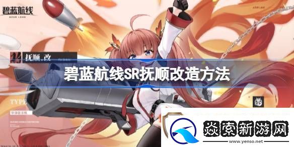 碧蓝航线SR抚顺如何改造
