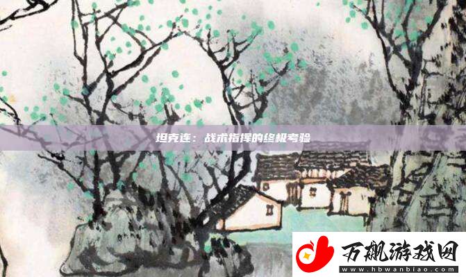 坦克连：战术指挥的终极考验