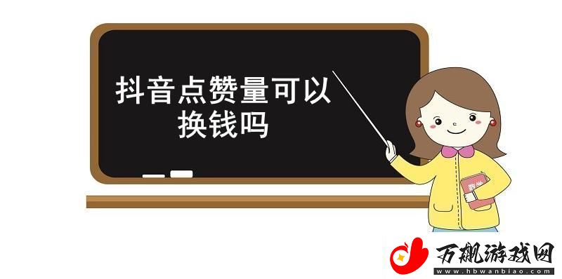 抖音点赞量可以换钱吗抖音点赞量能否变现介绍