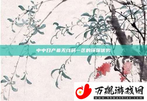 中中日产幕无线码一区的环保优势