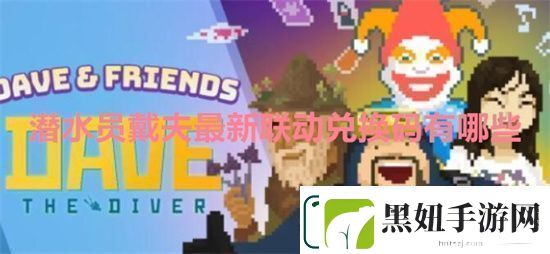 潜水员戴夫最新联动兑换码有哪些-潜水员戴夫最新联动兑换码一览