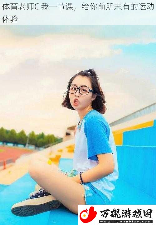 体育老师C-我一节课-给你前所未有的运动体验
