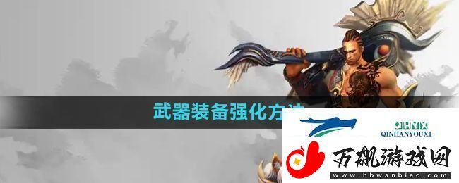 悟空传怎么强化武器装备武器装备强化方法