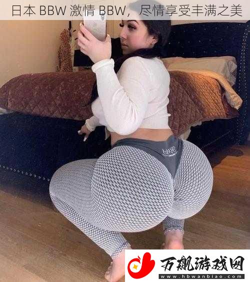 日本-BBW-激情-BBW-尽情享受丰满之美