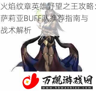 火焰纹章英雄野望之王攻略：萨莉亚BUFF队推荐指南与战术解析