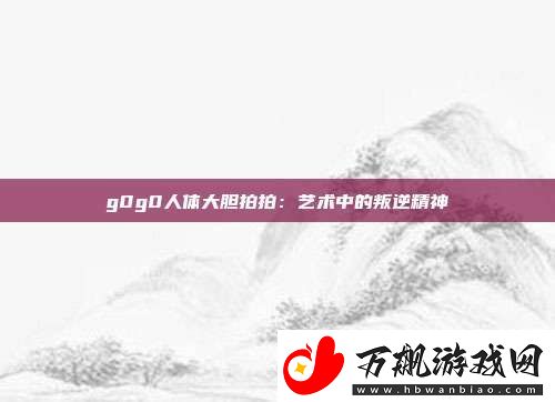 g0g0人体大胆拍拍