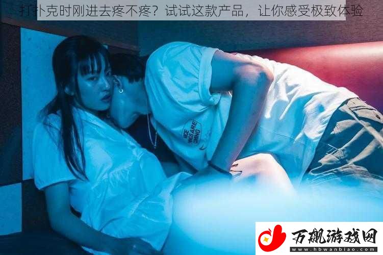 打扑克时刚进去疼不疼