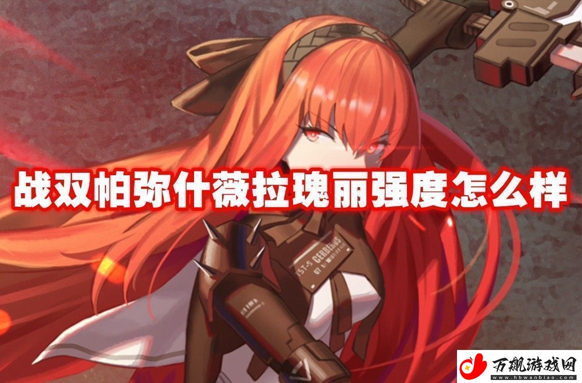 战双帕弥什薇拉瑰丽强度解析战双帕弥什薇拉瑰丽强度怎么样