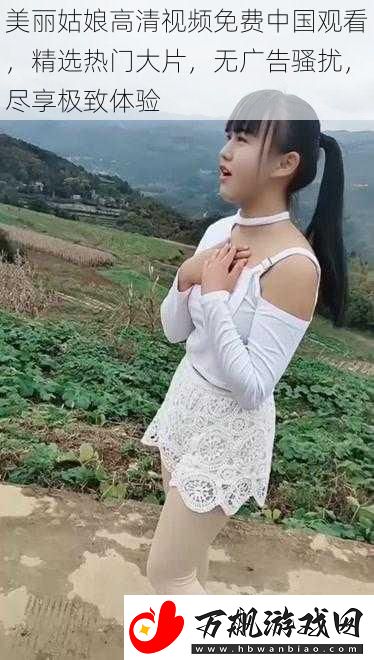 美丽姑娘高清视频免费中国观看