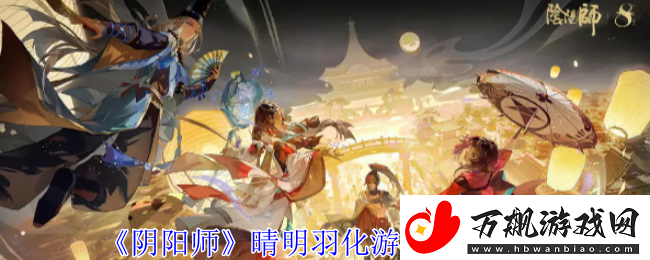 阴阳师晴明羽化游峦获取方法
