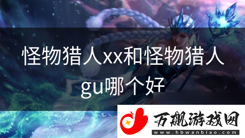 怪物猎人xx和怪物猎人gu哪个好