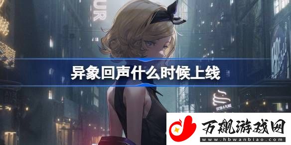 异象回声什么时候上线