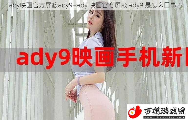 ady映画官方屏蔽ady9—ady