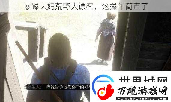 暴躁大妈荒野大镖客