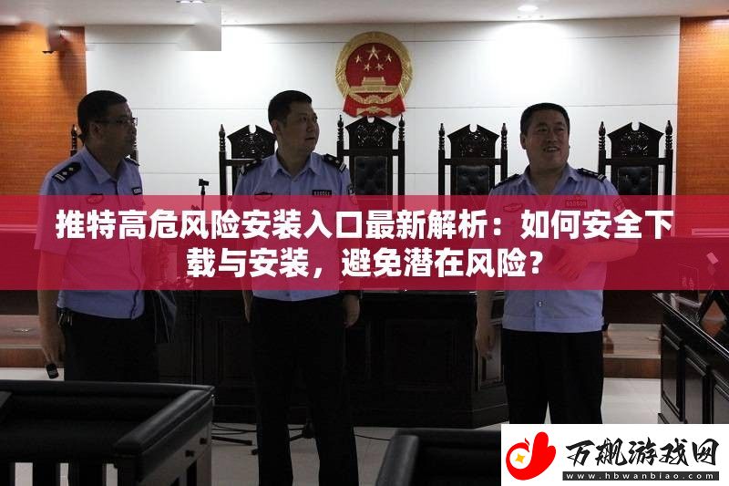 推特高危风险安装入口最新解析
