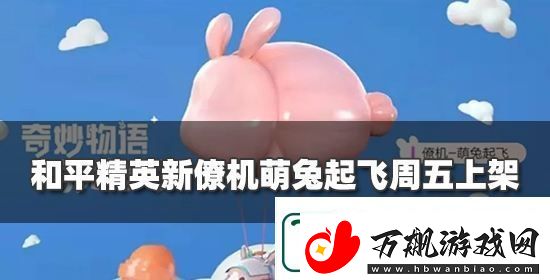 和平精英新僚机萌兔起飞效果抢先看